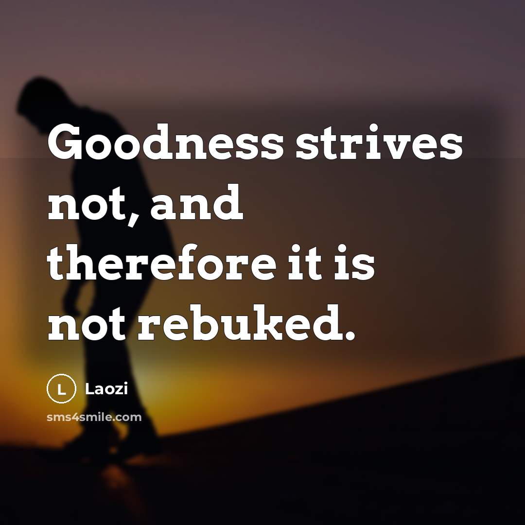 “Goodness strives not, and therefore it is not rebuked.…” quote by Laozi