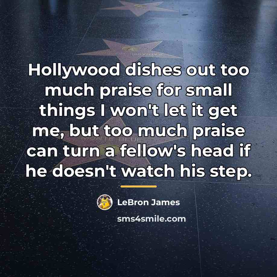 “Hollywood dishes out too much praise for small things I…” quote by LeBron James