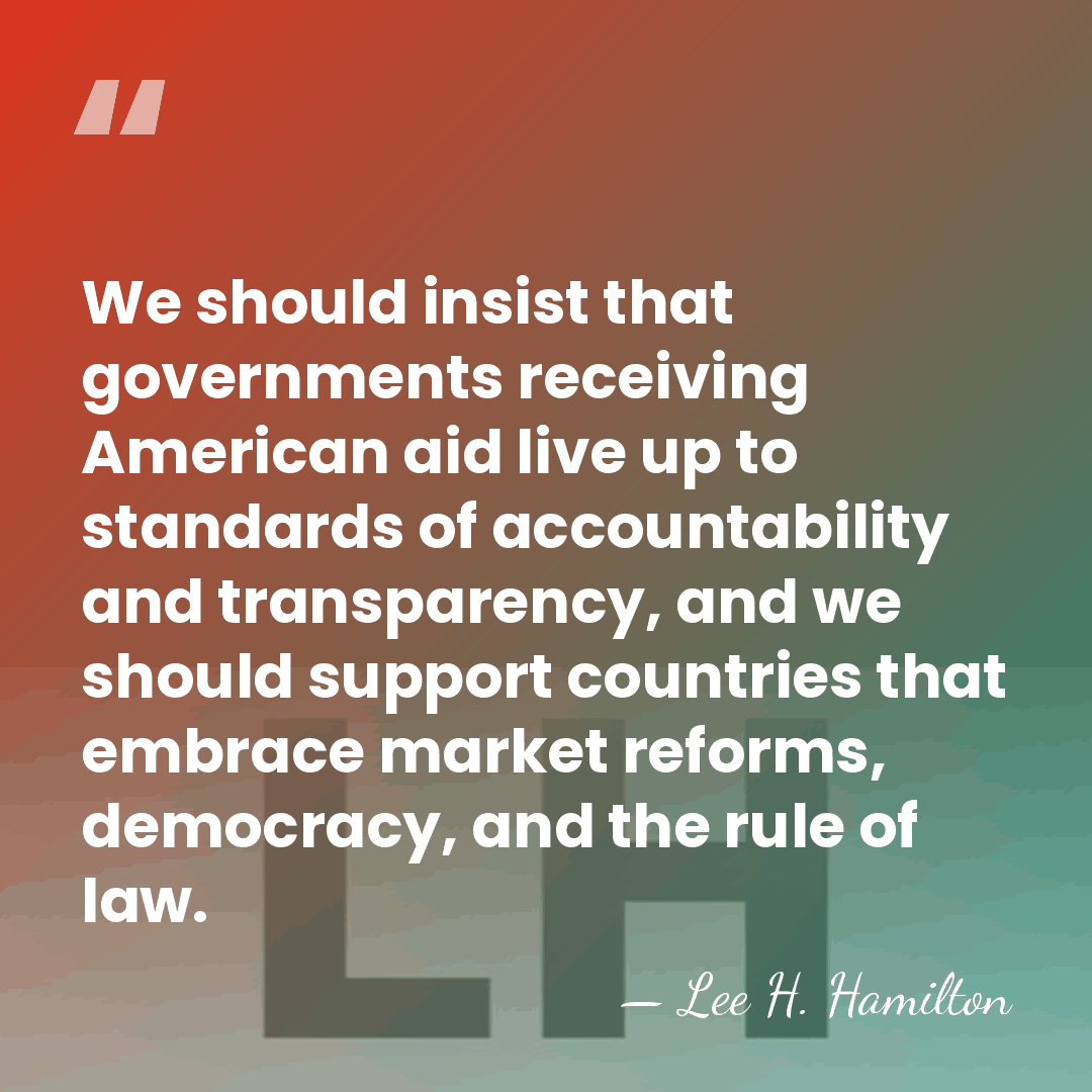 We should insist that governments receiving American aid live up to standards&hellip; - Lee H. Hamilton