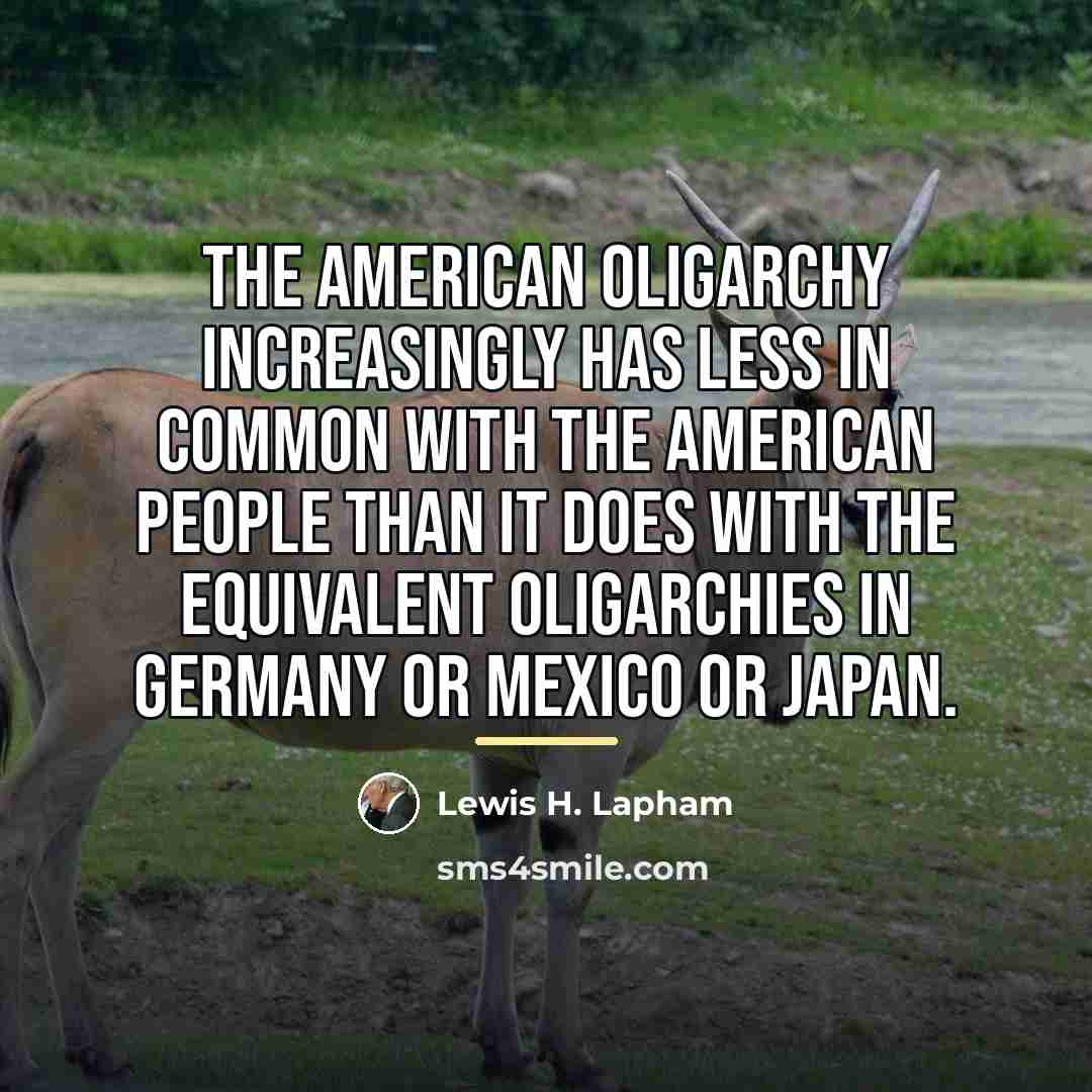 “The American oligarchy increasingly has less in common with the…” quote by Lewis H. Lapham