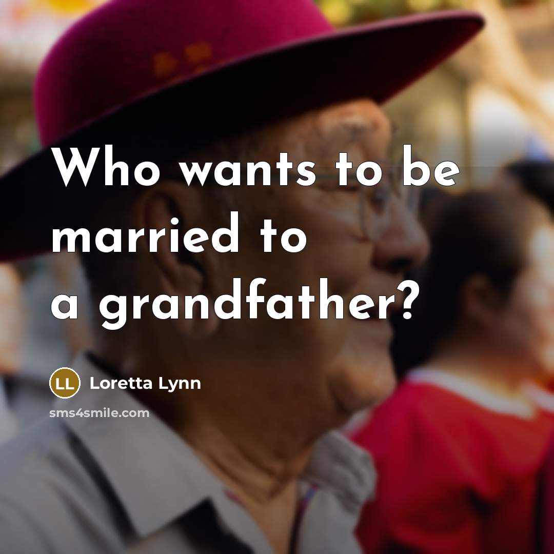 “Who wants to be married to a grandfather?…” quote by Loretta Lynn
