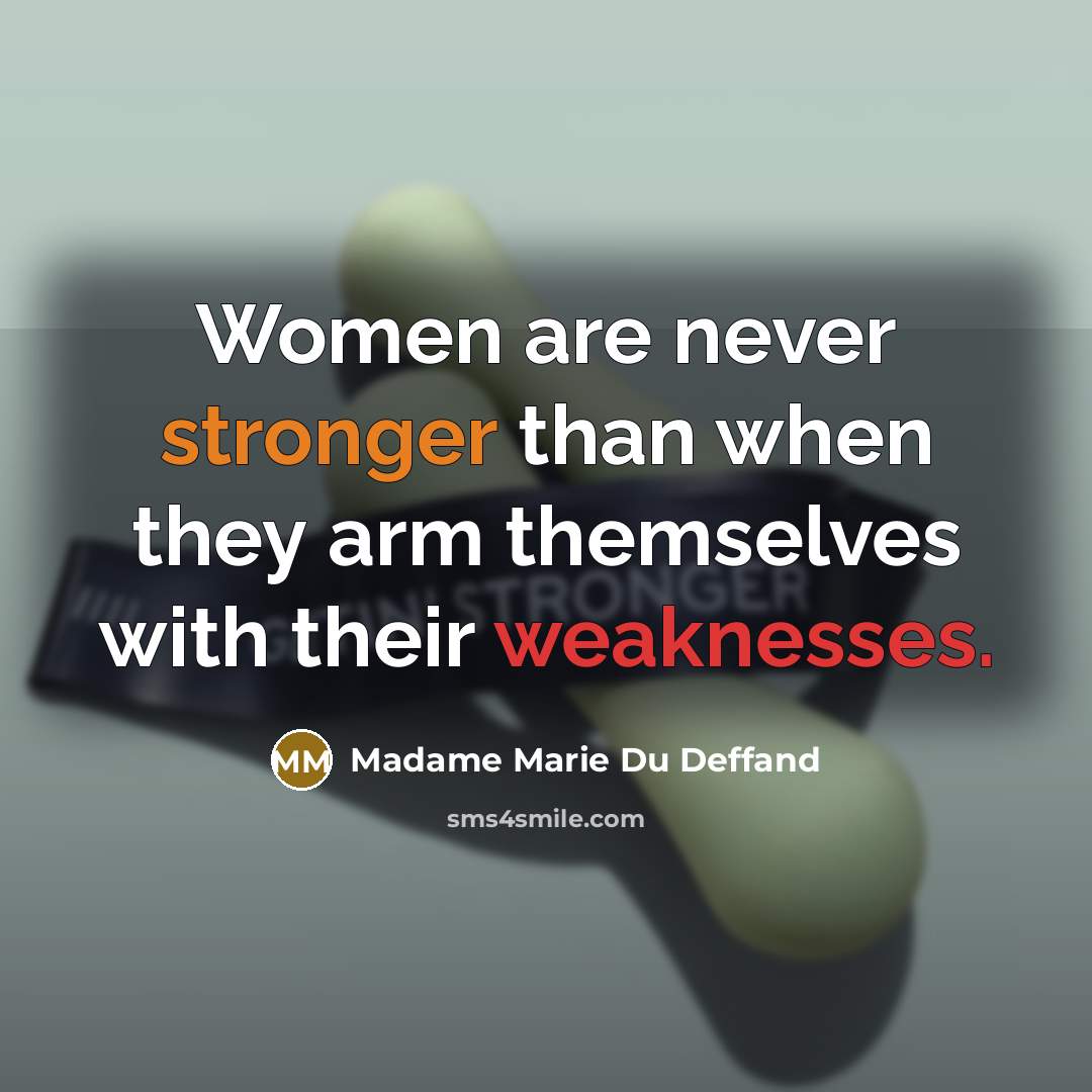 “Women are never stronger than when they arm themselves with their weaknesses.” quote by Madame Marie Du Deffand