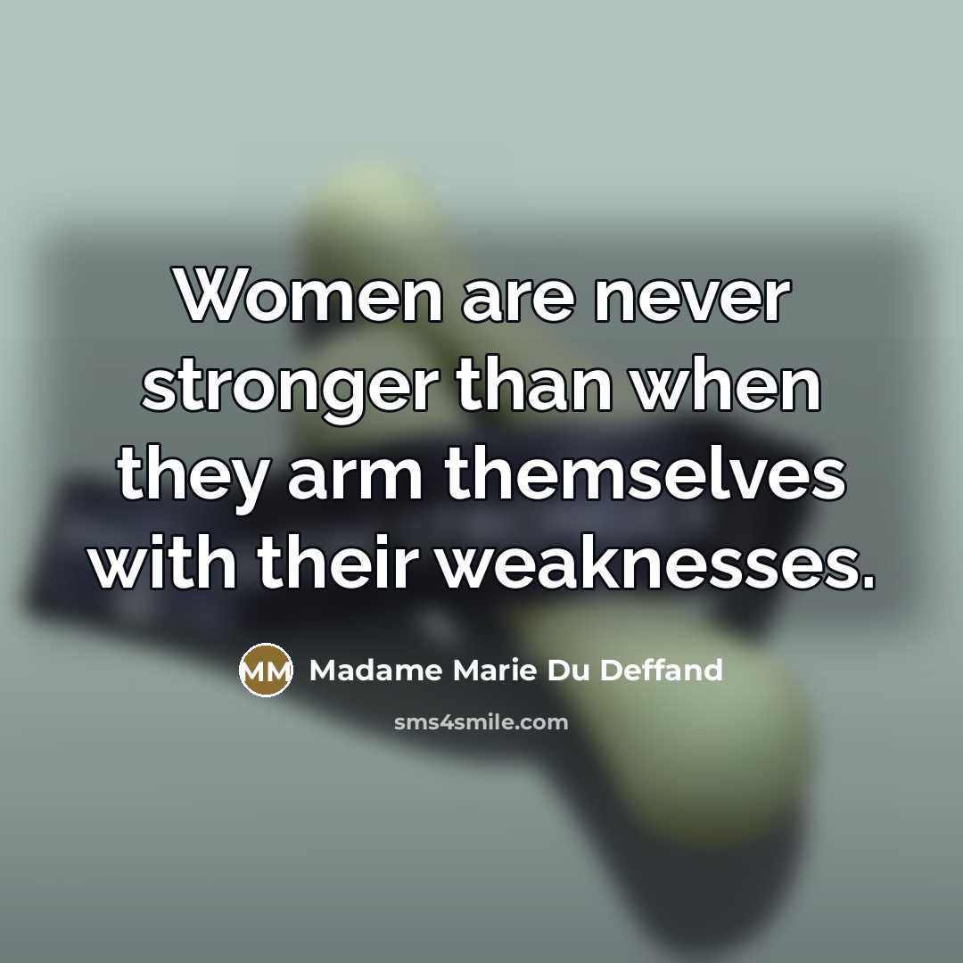 “Women are never stronger than when they arm themselves with their weaknesses.” quote by Madame Marie Du Deffand