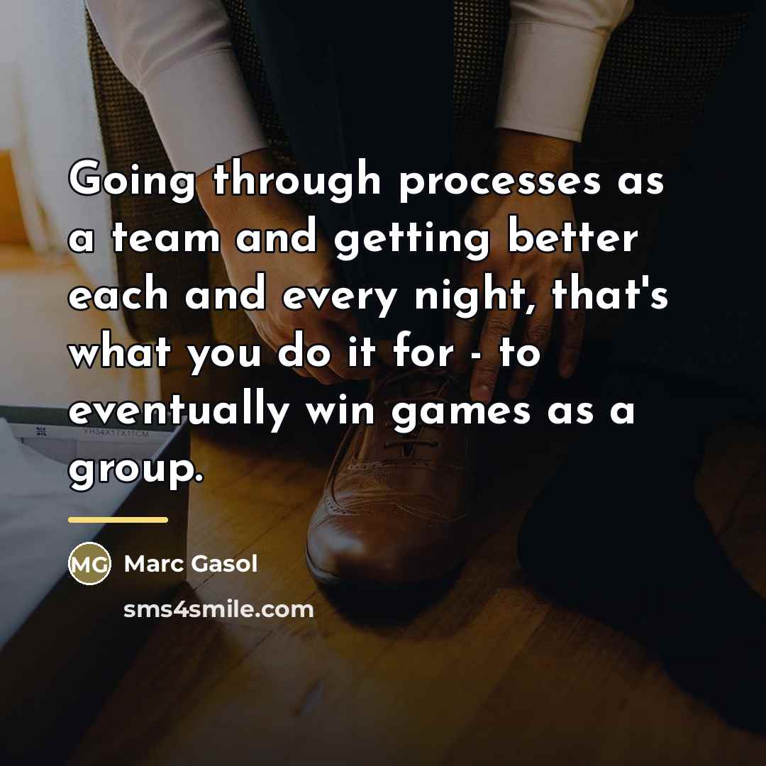 “Going through processes as a team and getting better each…” quote by Marc Gasol