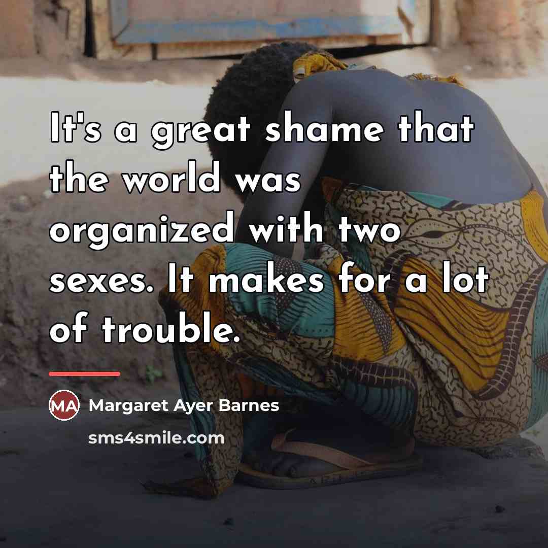 “It's a great shame that the world was organized with…” quote by Margaret Ayer Barnes