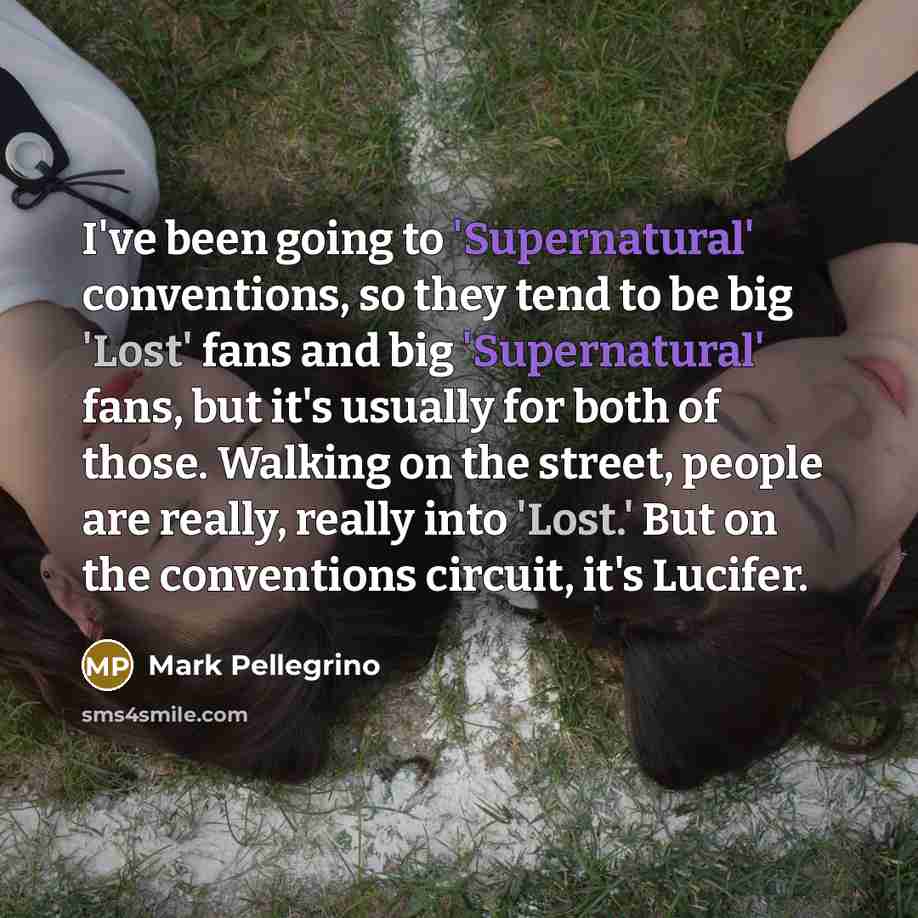 “I've been going to 'Supernatural' conventions, so they tend to…” quote by Mark Pellegrino