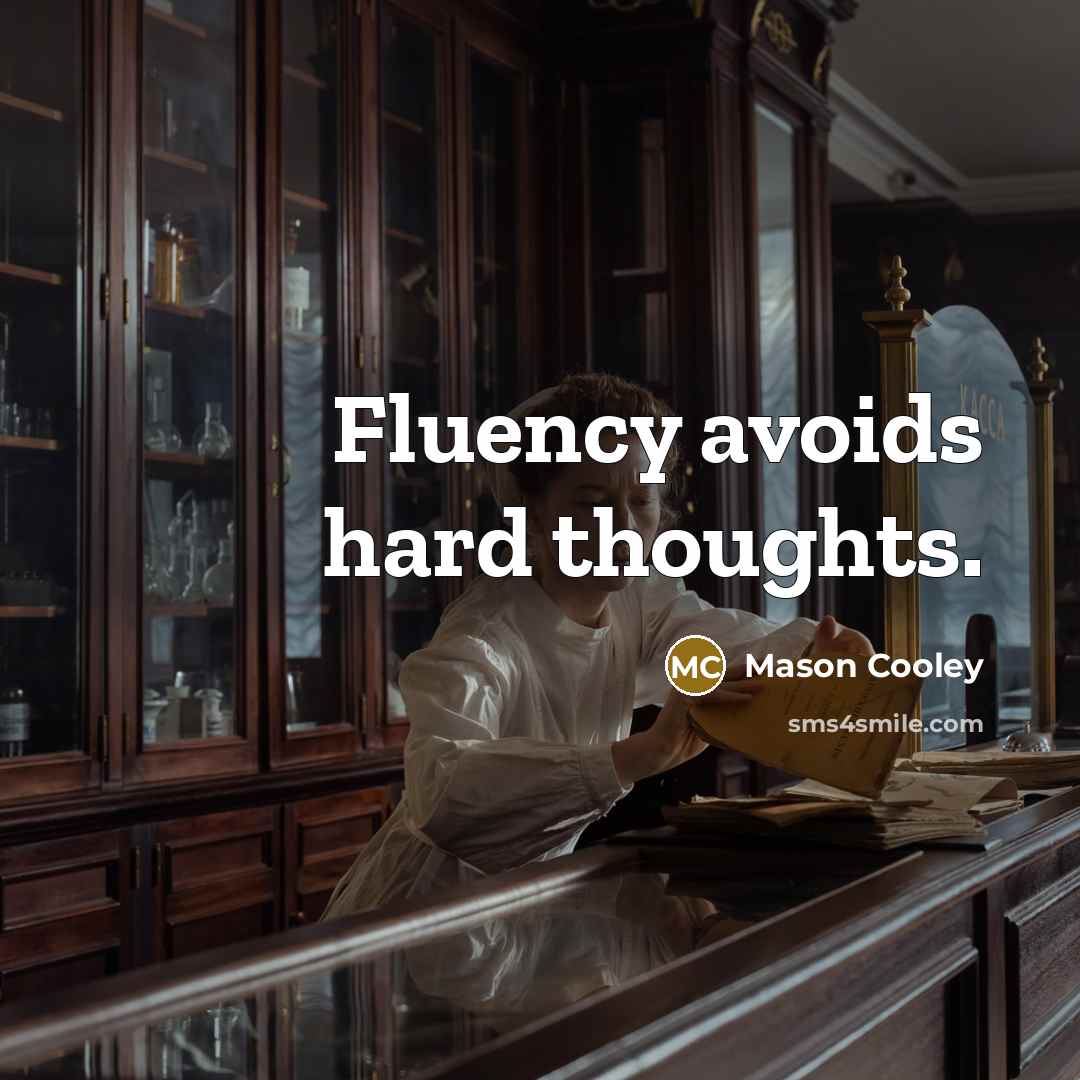 “Fluency avoids hard thoughts.” quote by Mason Cooley