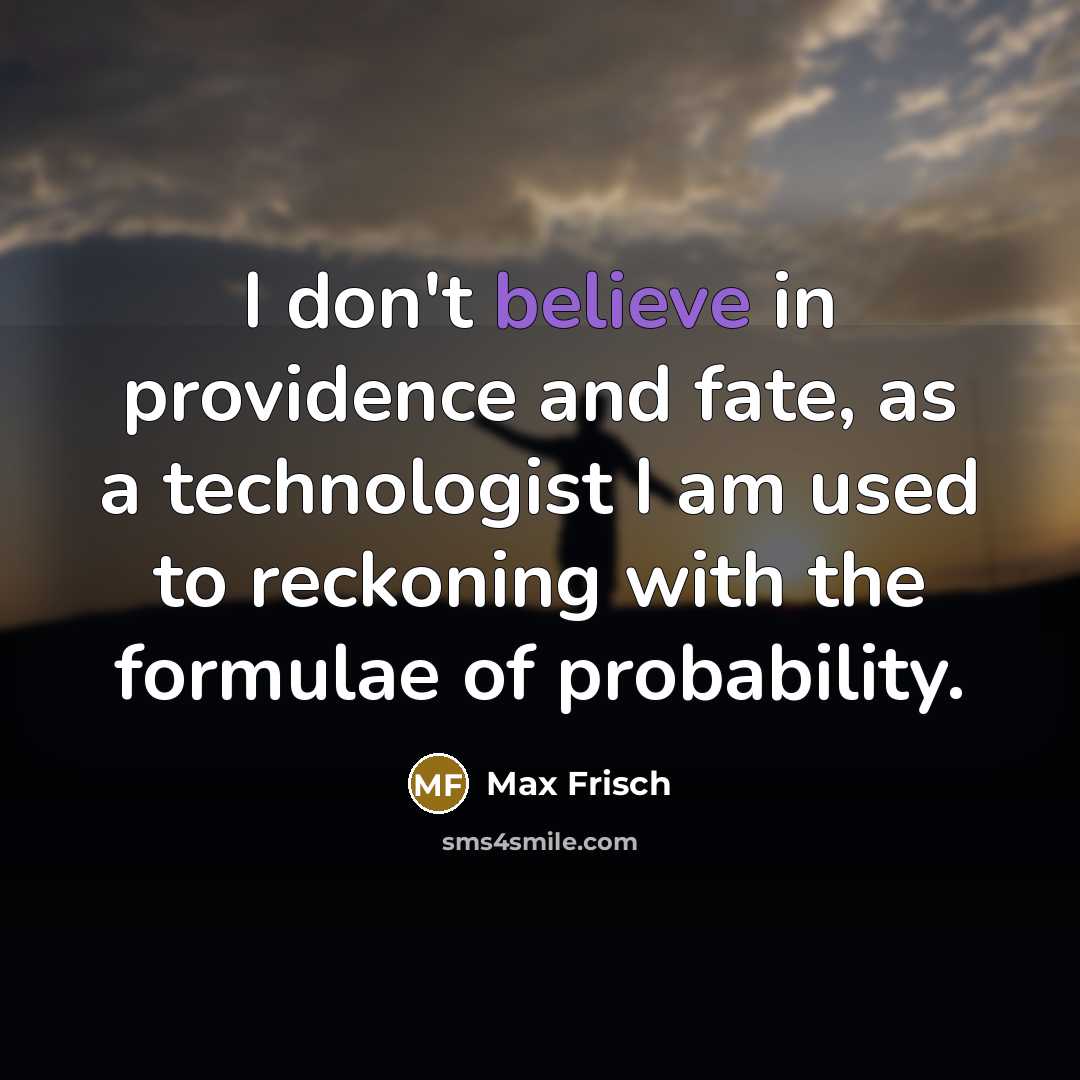 “I don't believe in providence and fate, as a technologist…” quote by Max Frisch