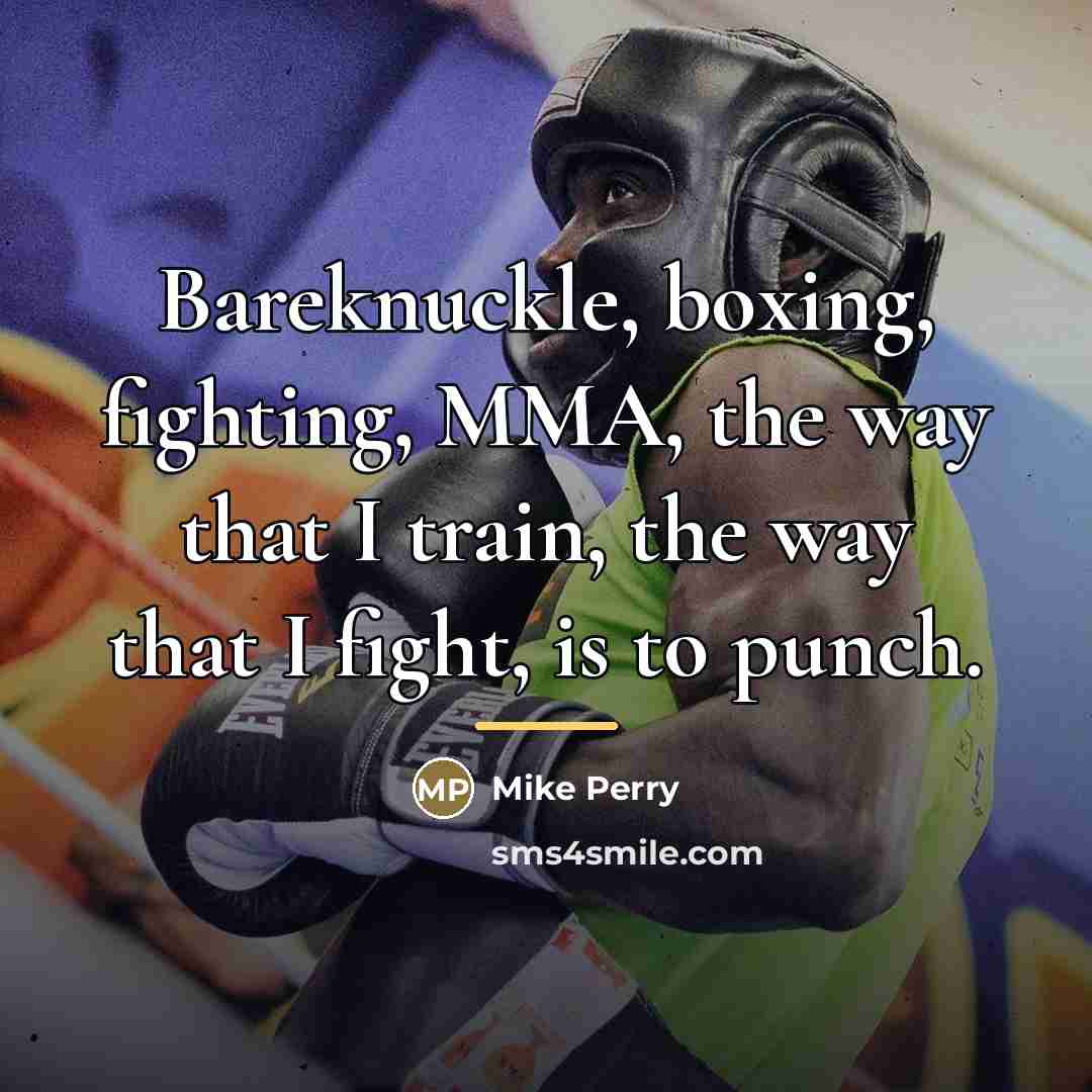 “Bareknuckle, boxing, fighting, MMA, the way that I train, the…” quote by Mike Perry