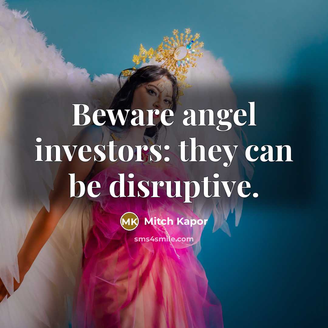 “Beware angel investors: they can be disruptive.…” quote by Mitch Kapor