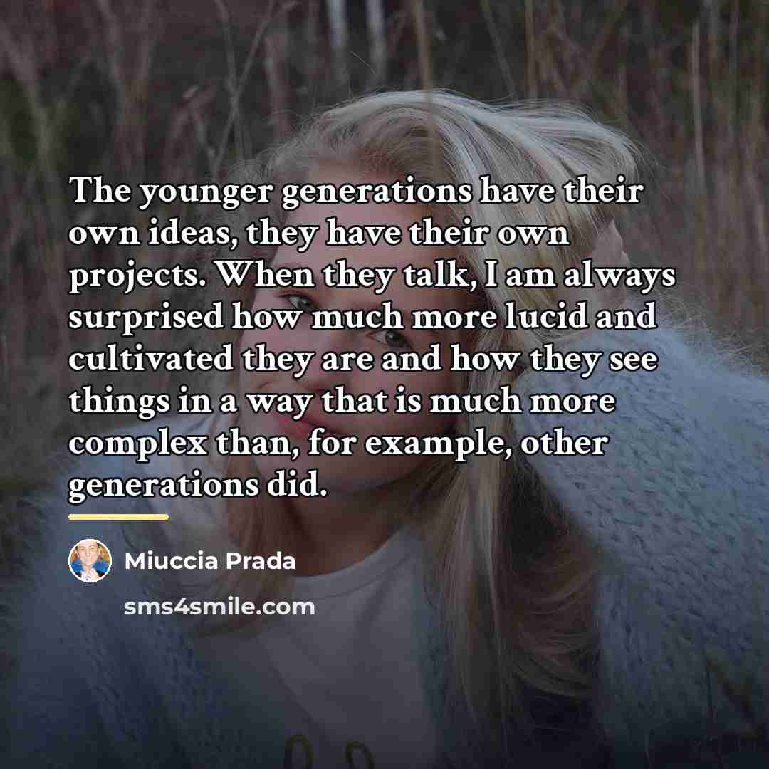 “The younger generations have their own ideas, they have their…” quote by Miuccia Prada