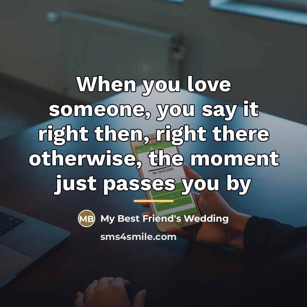 “When you love someone, you say it right then, right…” quote by Anonymous
