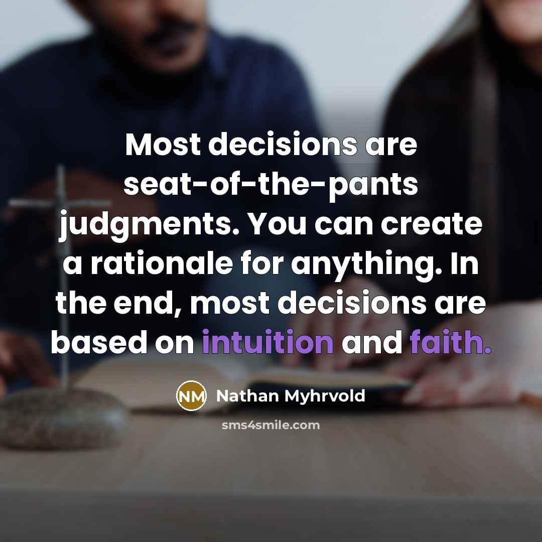 “Most decisions are seat-of-the-pants judgments. You can create a rationale…” quote by Nathan Myhrvold