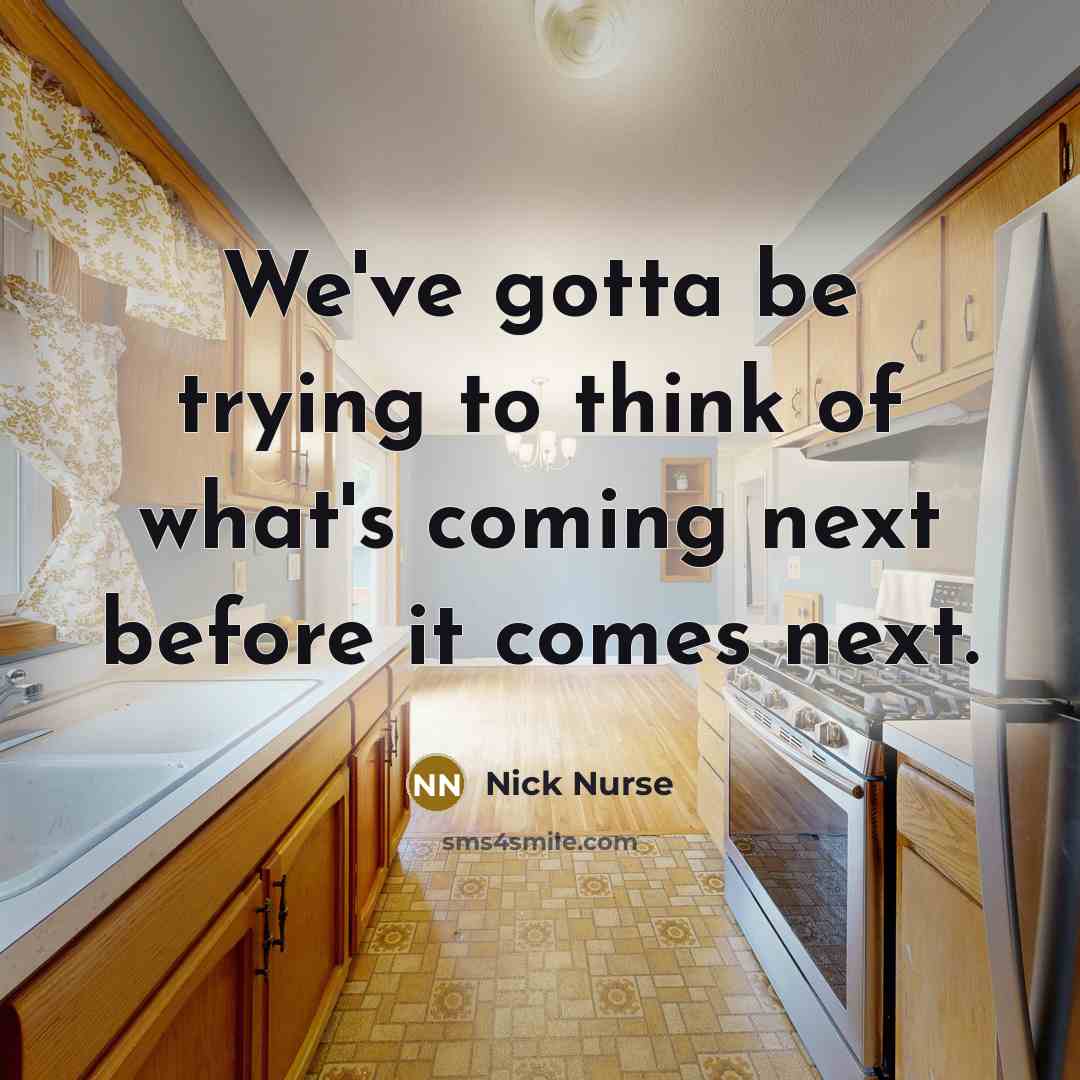 “We've gotta be trying to think of what's coming next…” quote by Nick Nurse