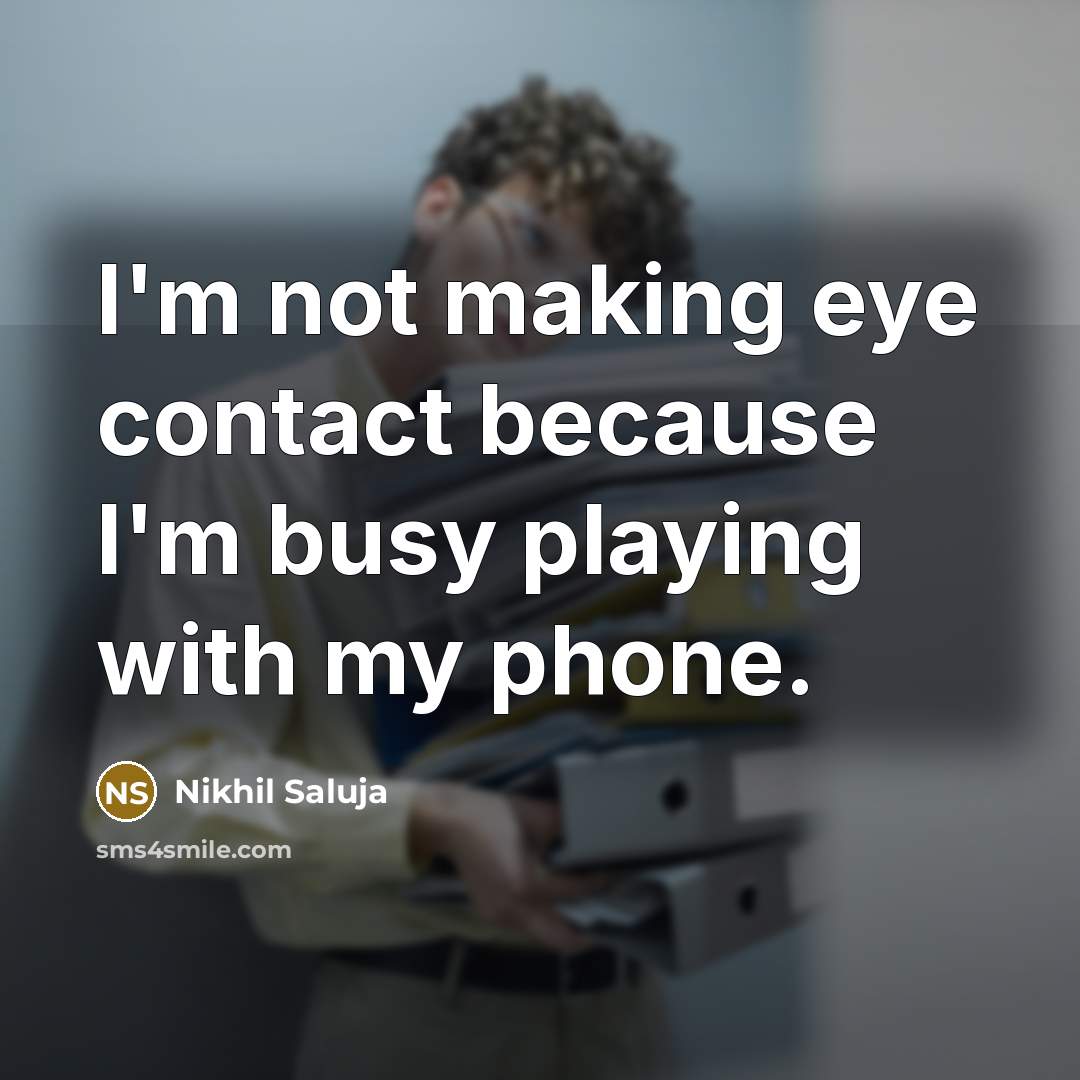 “I'm not making eye contact because I'm busy playing with…” quote by Nikhil Saluja
