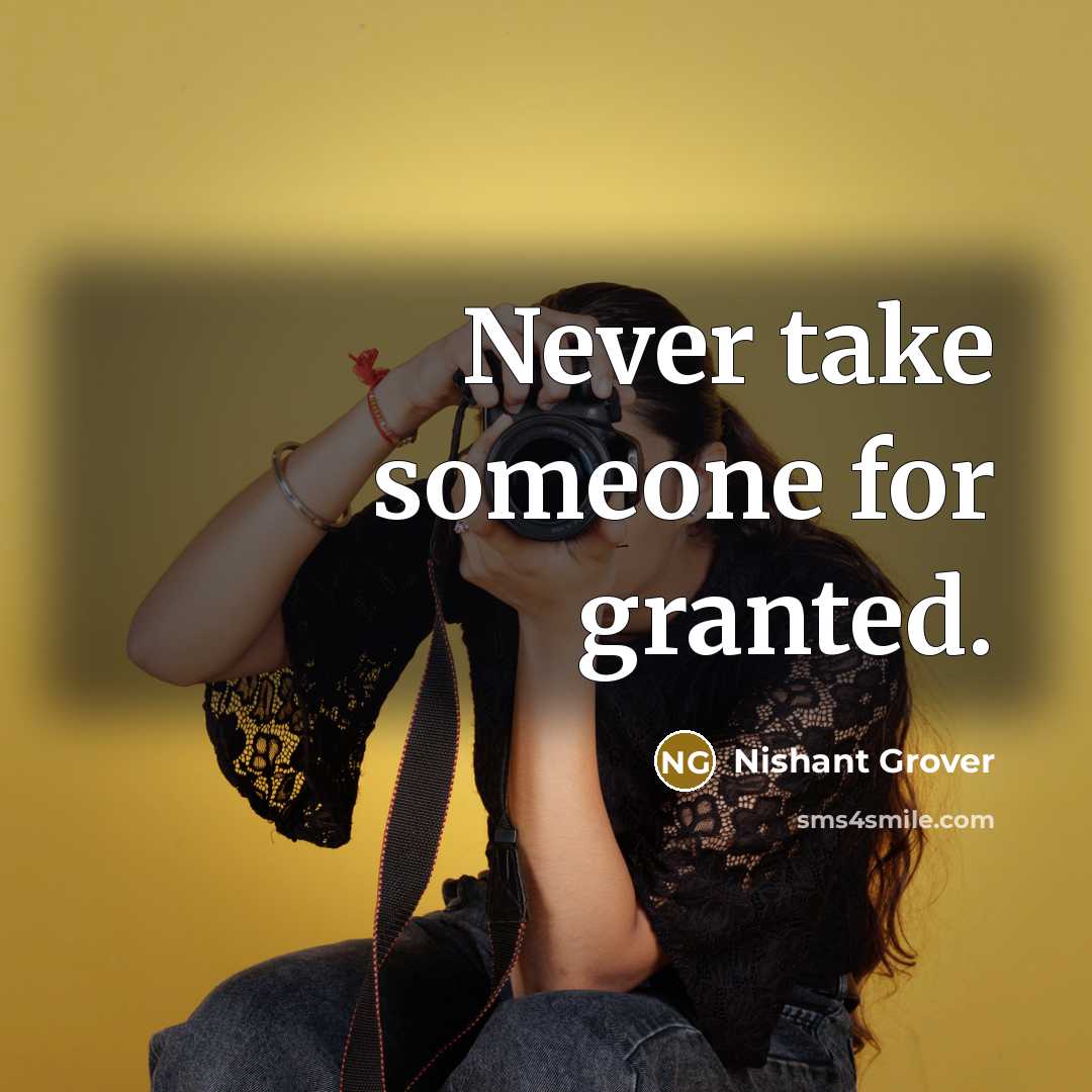 “Never take someone for granted.…” quote by Nishant Grover