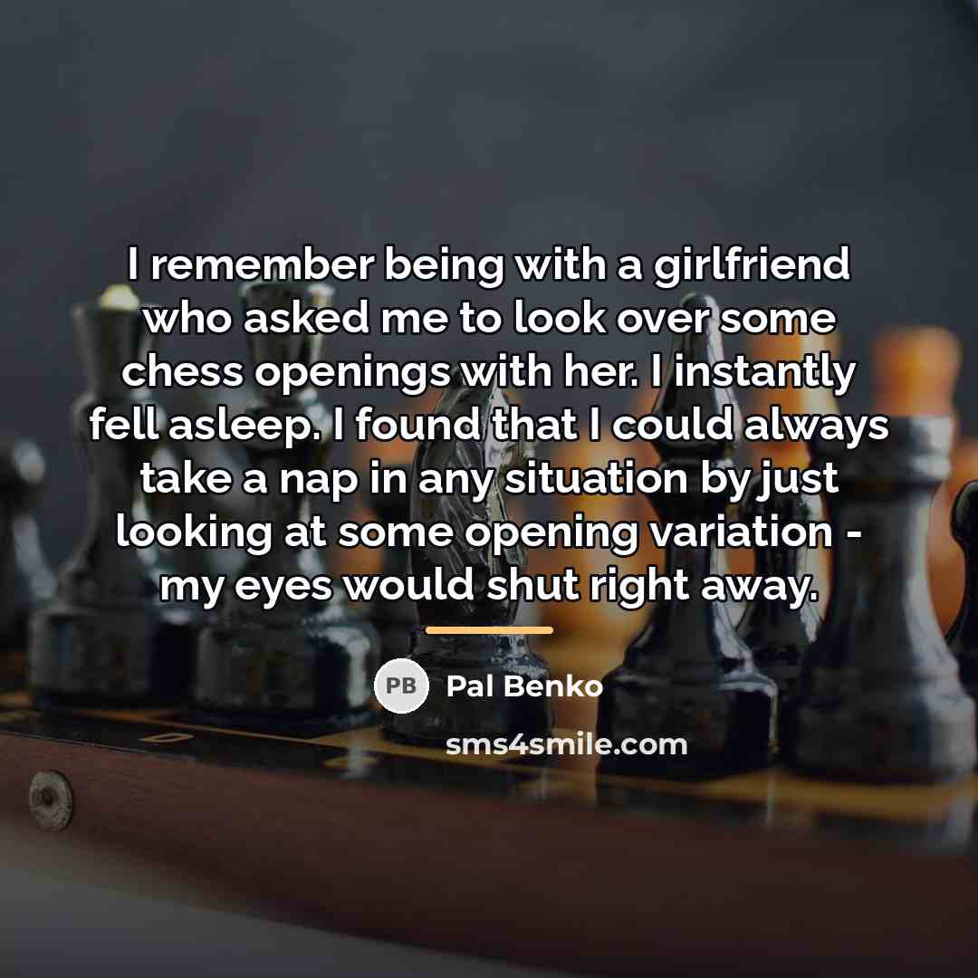 “I remember being with a girlfriend who asked me to…” quote by Pal Benko