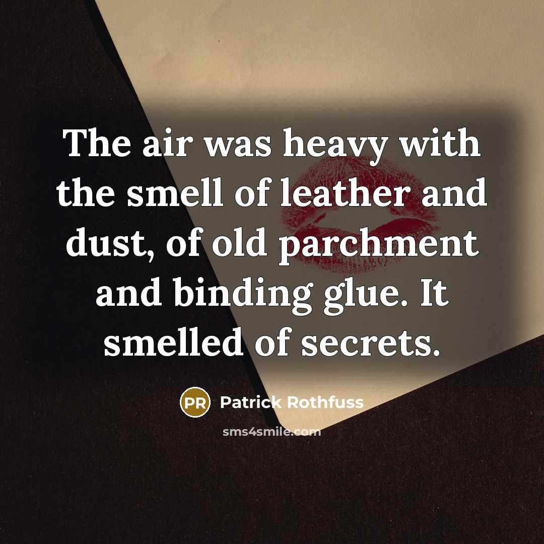 “The air was heavy with the smell of leather and…” quote by Patrick Rothfuss