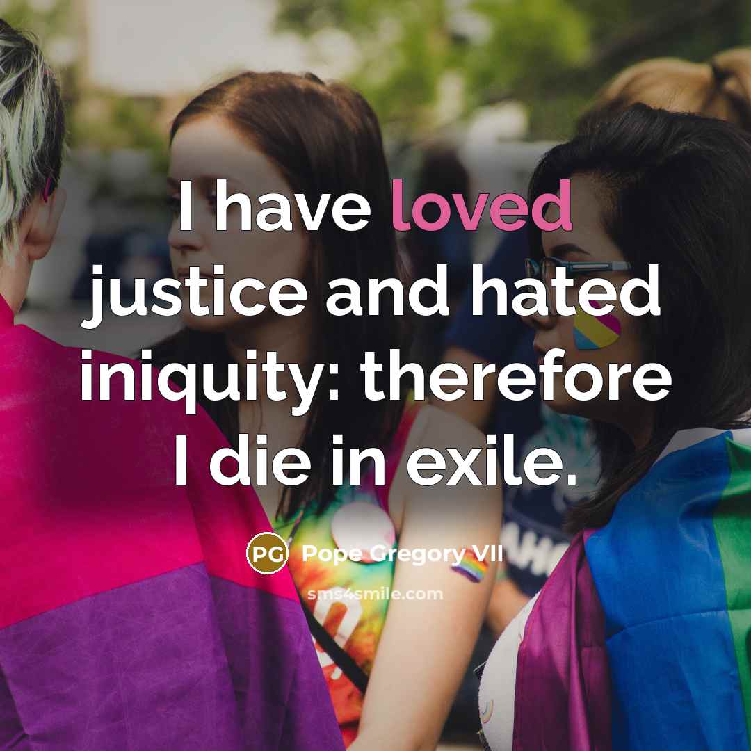 “I have loved justice and hated iniquity: therefore I die…” quote by Pope Gregory VII