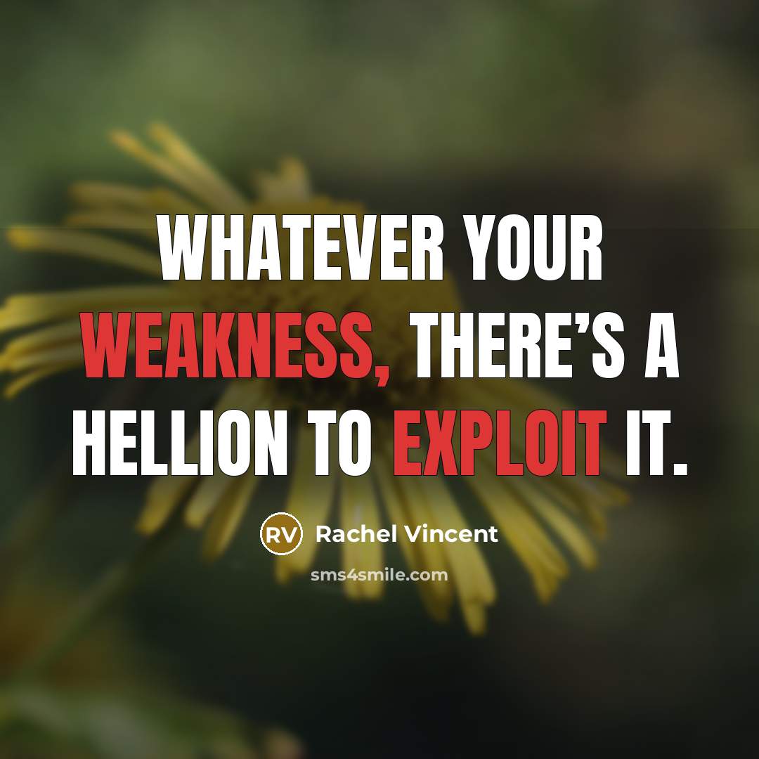 “Whatever your weakness, there’s a hellion to exploit it.” quote by Rachel Vincent