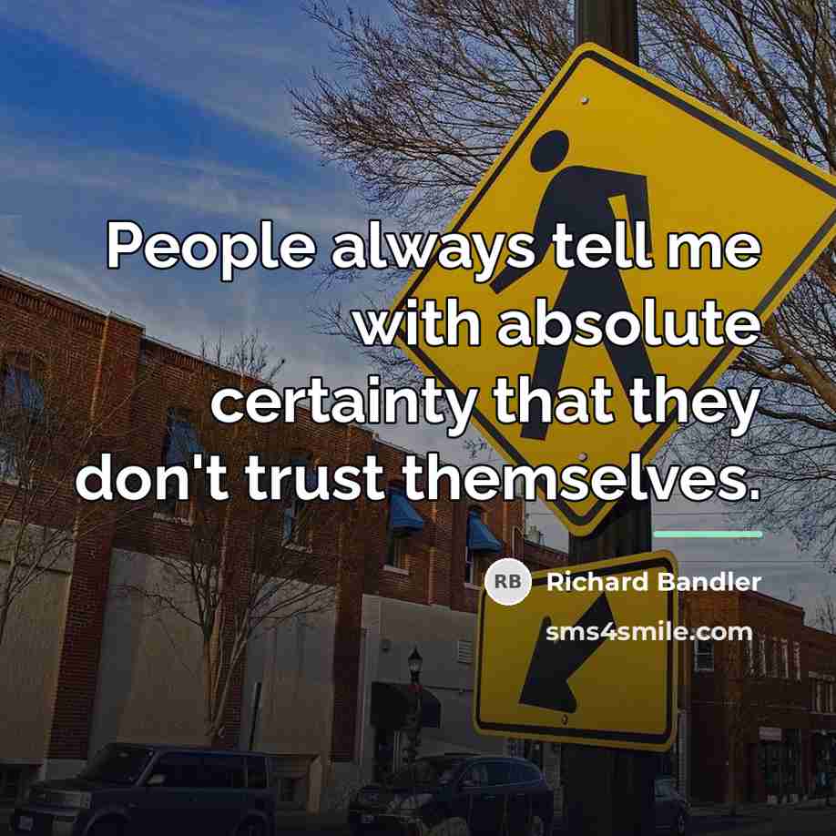 “People always tell me with absolute certainty that they don't…” quote by Richard Bandler