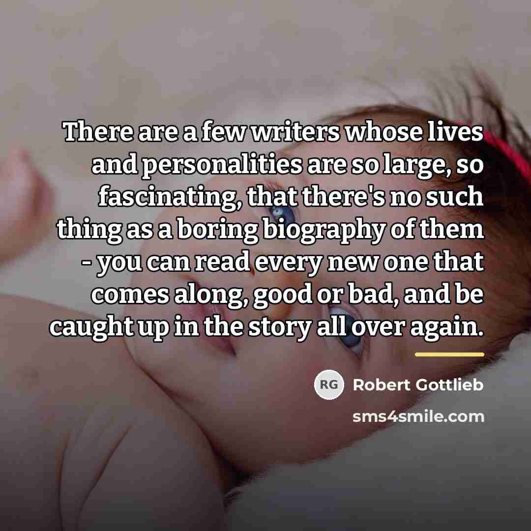 “There are a few writers whose lives and personalities are…” quote by Robert Gottlieb