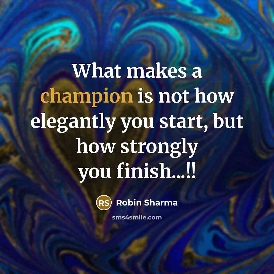 “What makes a champion is not how elegantly you start,…” quote by Robin Sharma