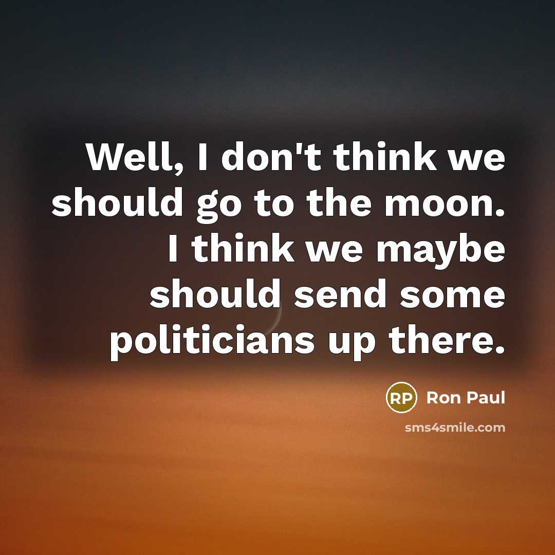 “Well, I don't think we should go to the moon.…” quote by Ron Paul