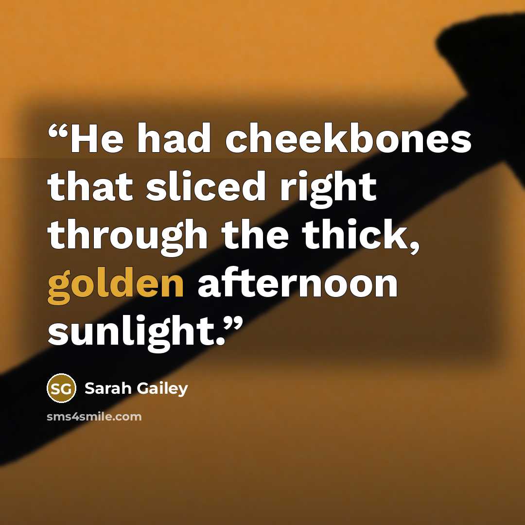 “He had cheekbones that sliced right through the thick, golden afternoon sunlight.” quote by Sarah Gailey