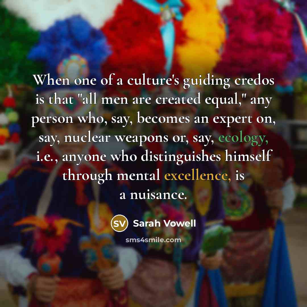 “When one of a culture's guiding credos is that "all…” quote by Sarah Vowell
