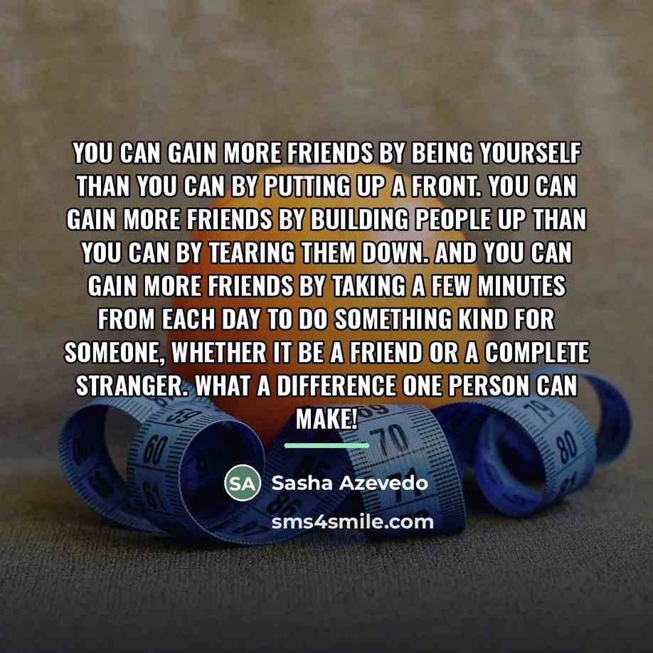 “You can gain more friends by being yourself than you…” quote by Sasha Azevedo
