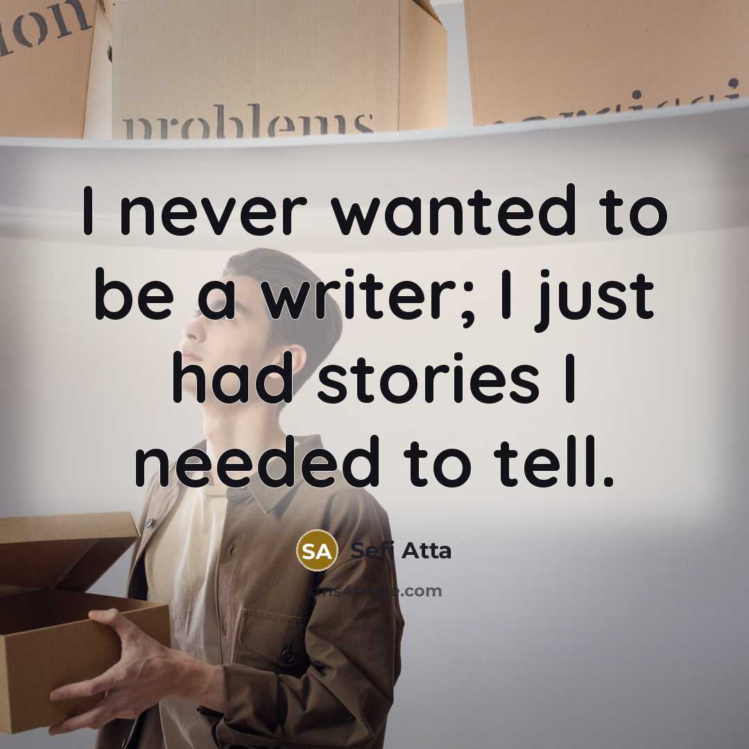 “I never wanted to be a writer; I just had…” quote by Sefi Atta