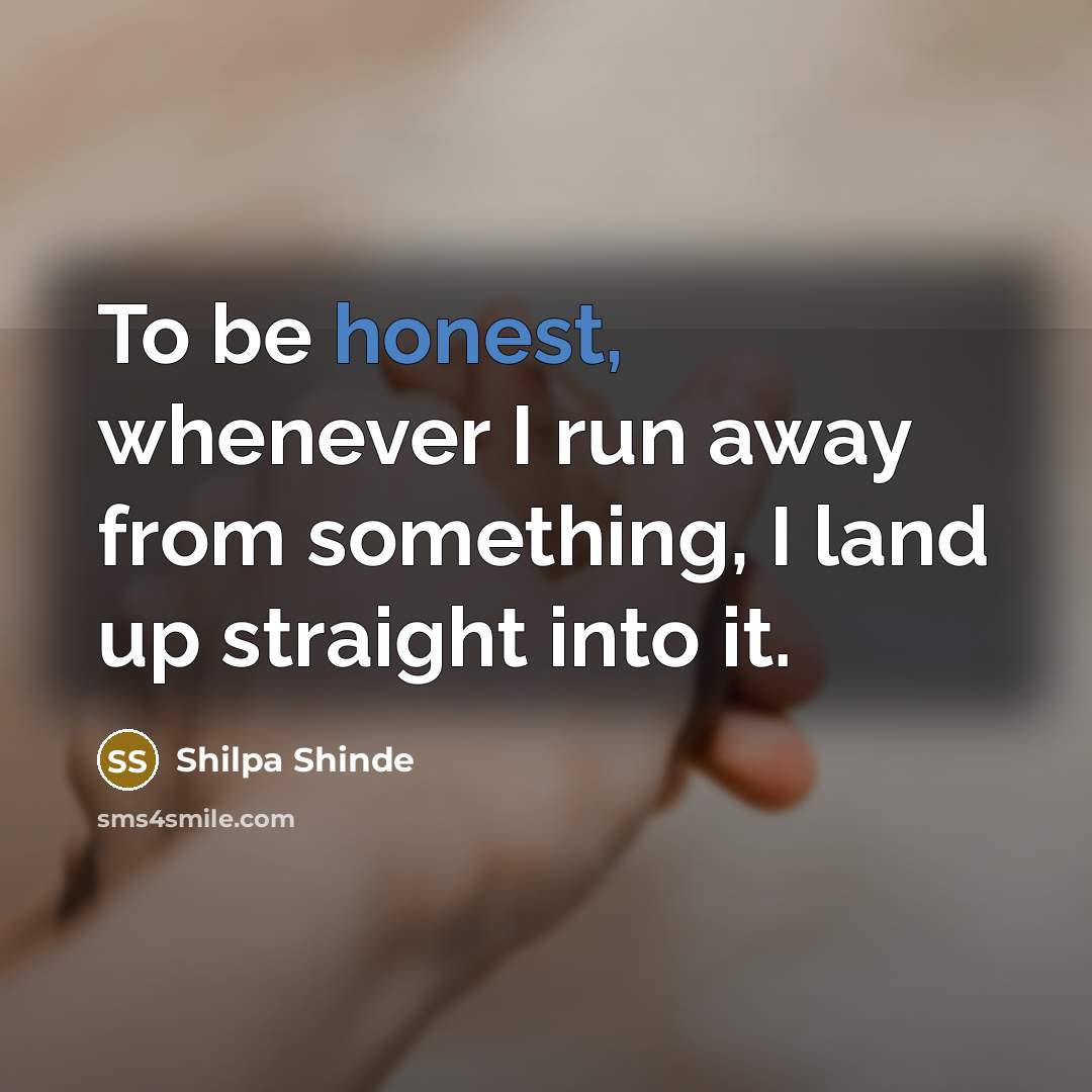 “To be honest, whenever I run away from something, I…” quote by Shilpa Shinde