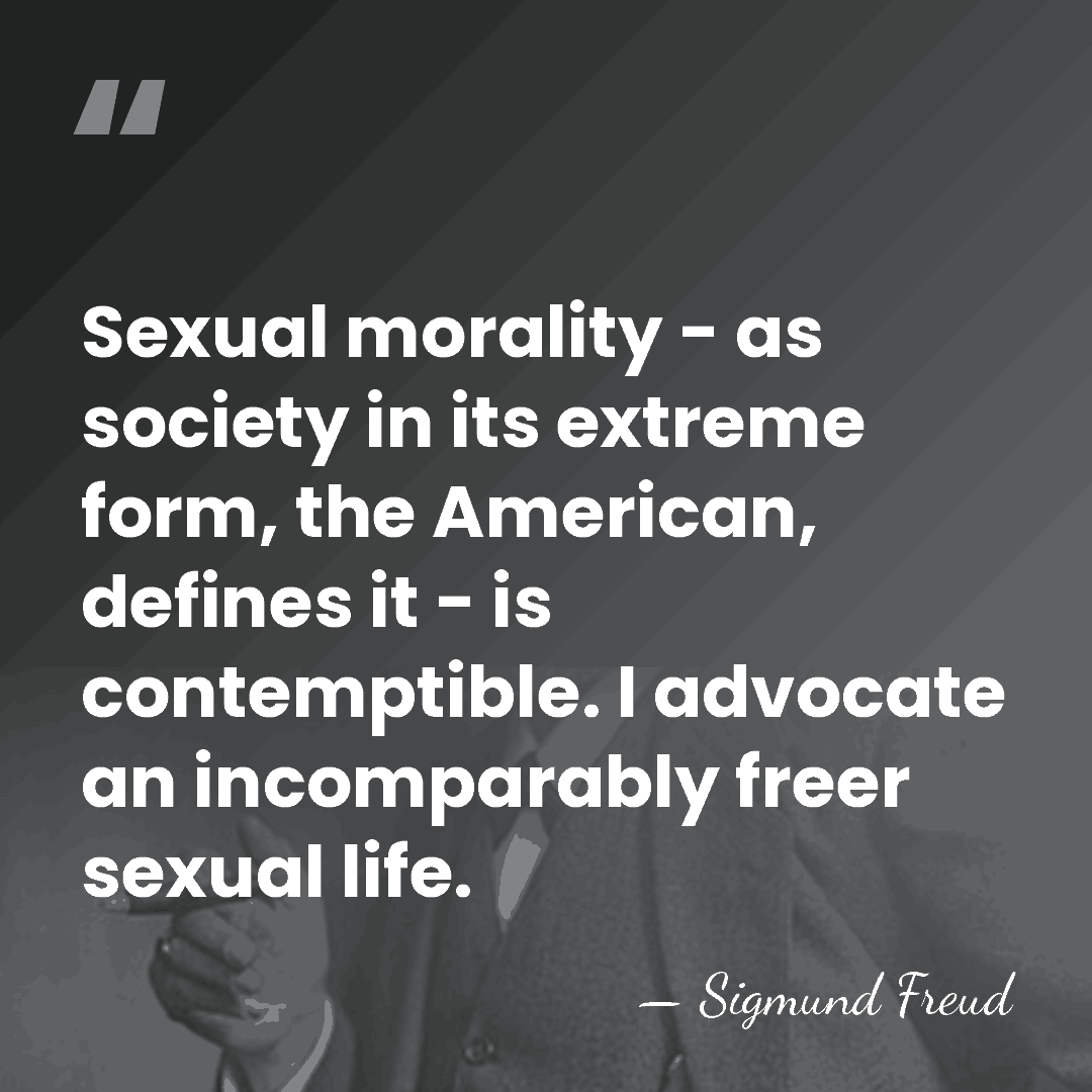 Sexual morality - as society in its extreme form, the American, defines&hellip; - Sigmund Freud
