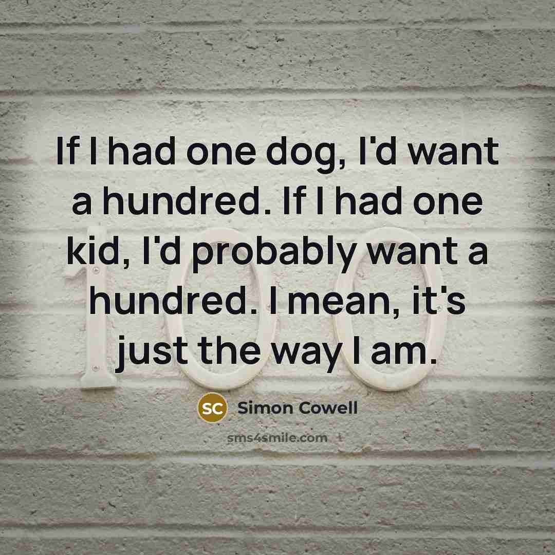 “If I had one dog, I'd want a hundred. If…” quote by Simon Cowell