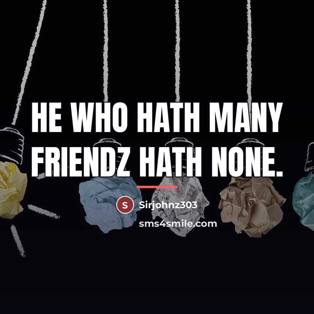“He who hath many friendz hath none.…” quote by Sirjohnz303