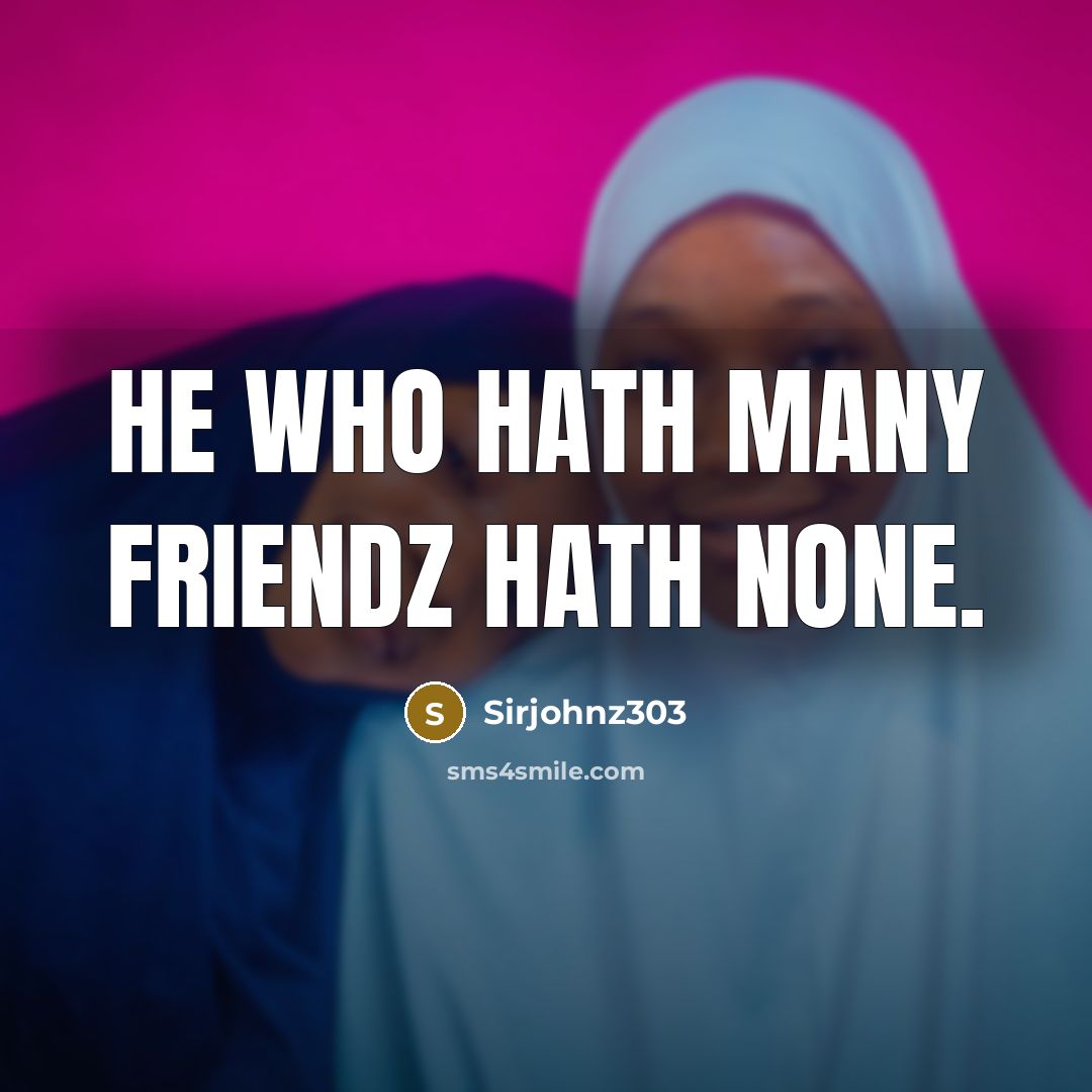 “He who hath many friendz hath none.” quote by Sirjohnz303