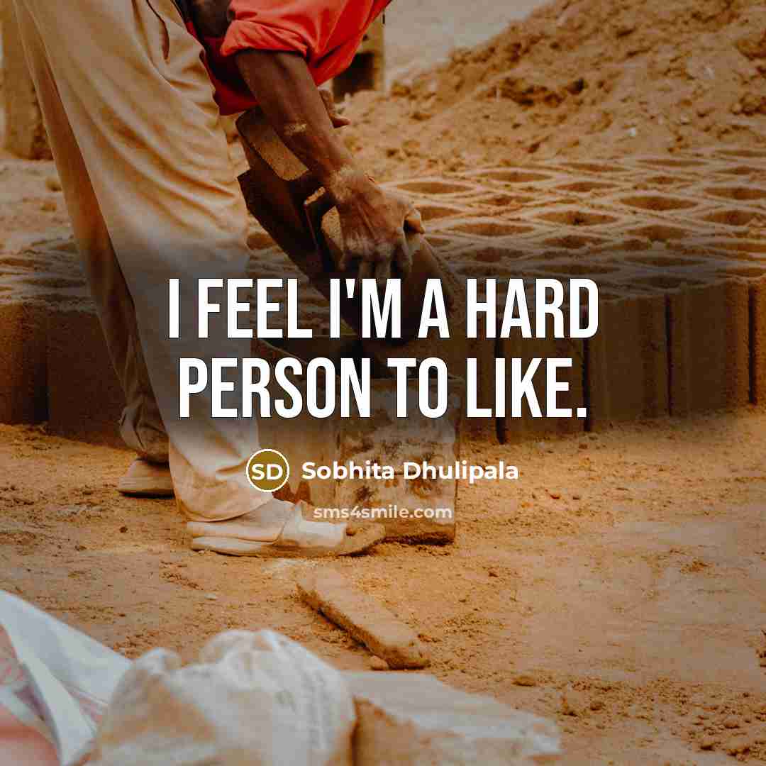 “I feel I'm a hard person to like.…” quote by Sobhita Dhulipala