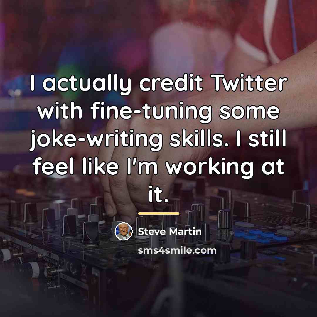 “I actually credit Twitter with fine-tuning some joke-writing skills. I…” quote by Steve Martin