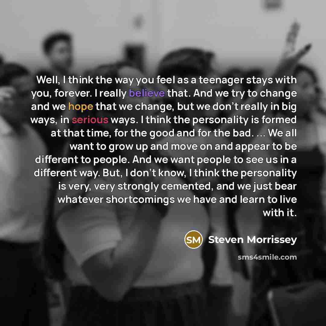 “Well, I think the way you feel as a teenager…” quote by Steven Morrissey