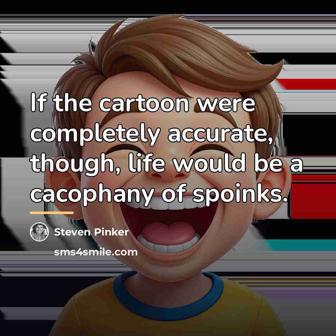 “If the cartoon were completely accurate, though, life would be…” quote by Steven Pinker