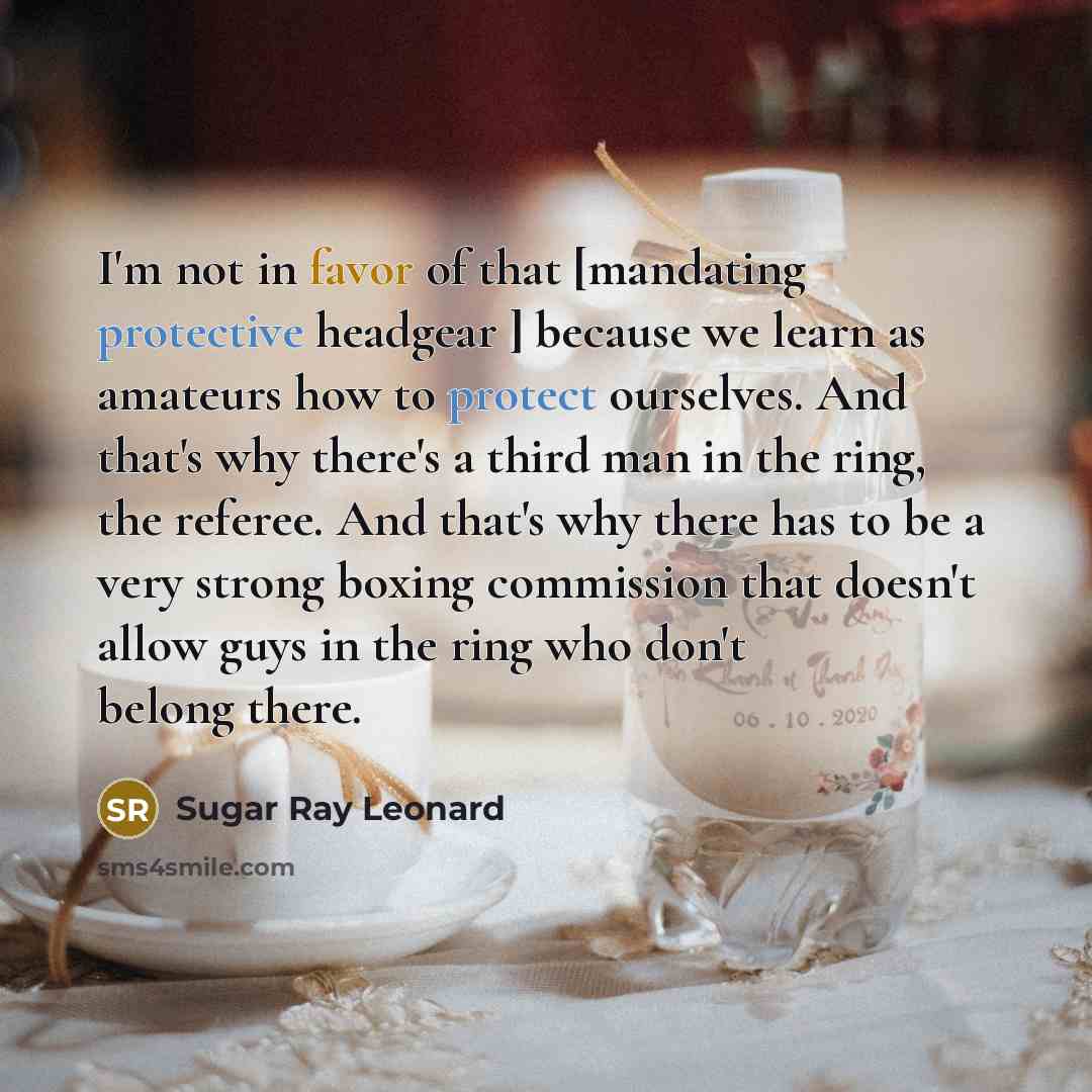 “I'm not in favor of that [mandating protective headgear ]…” quote by Sugar Ray Leonard