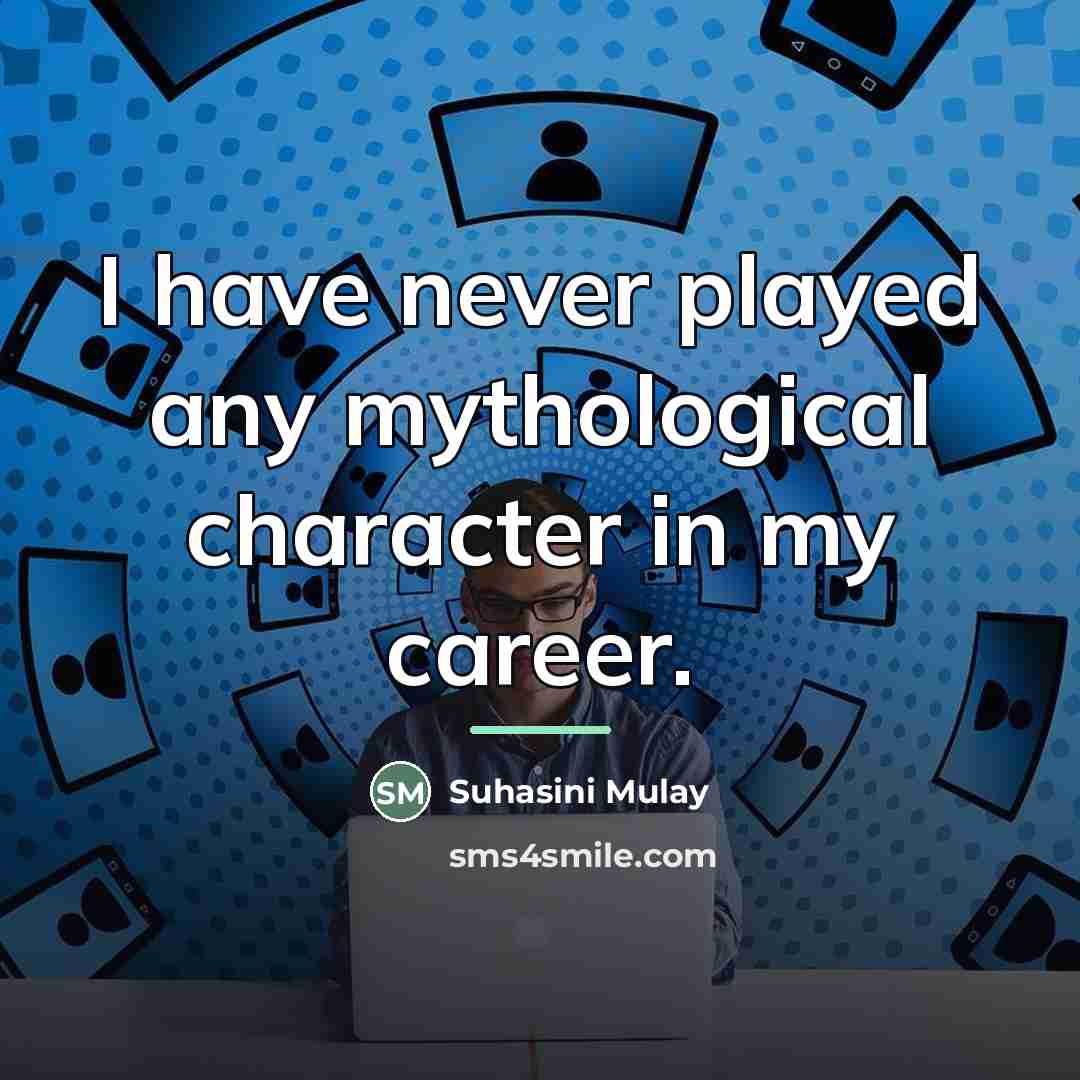 “I have never played any mythological character in my career.…” quote by Suhasini Mulay