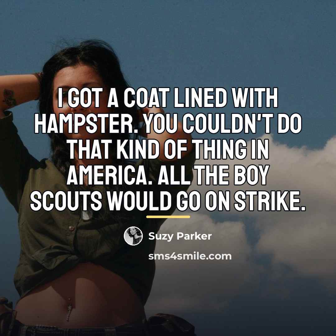 “I got a coat lined with hampster. You couldn't do…” quote by Suzy Parker