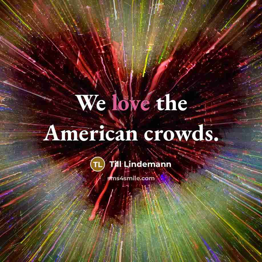 “We love the American crowds.…” quote by Till Lindemann