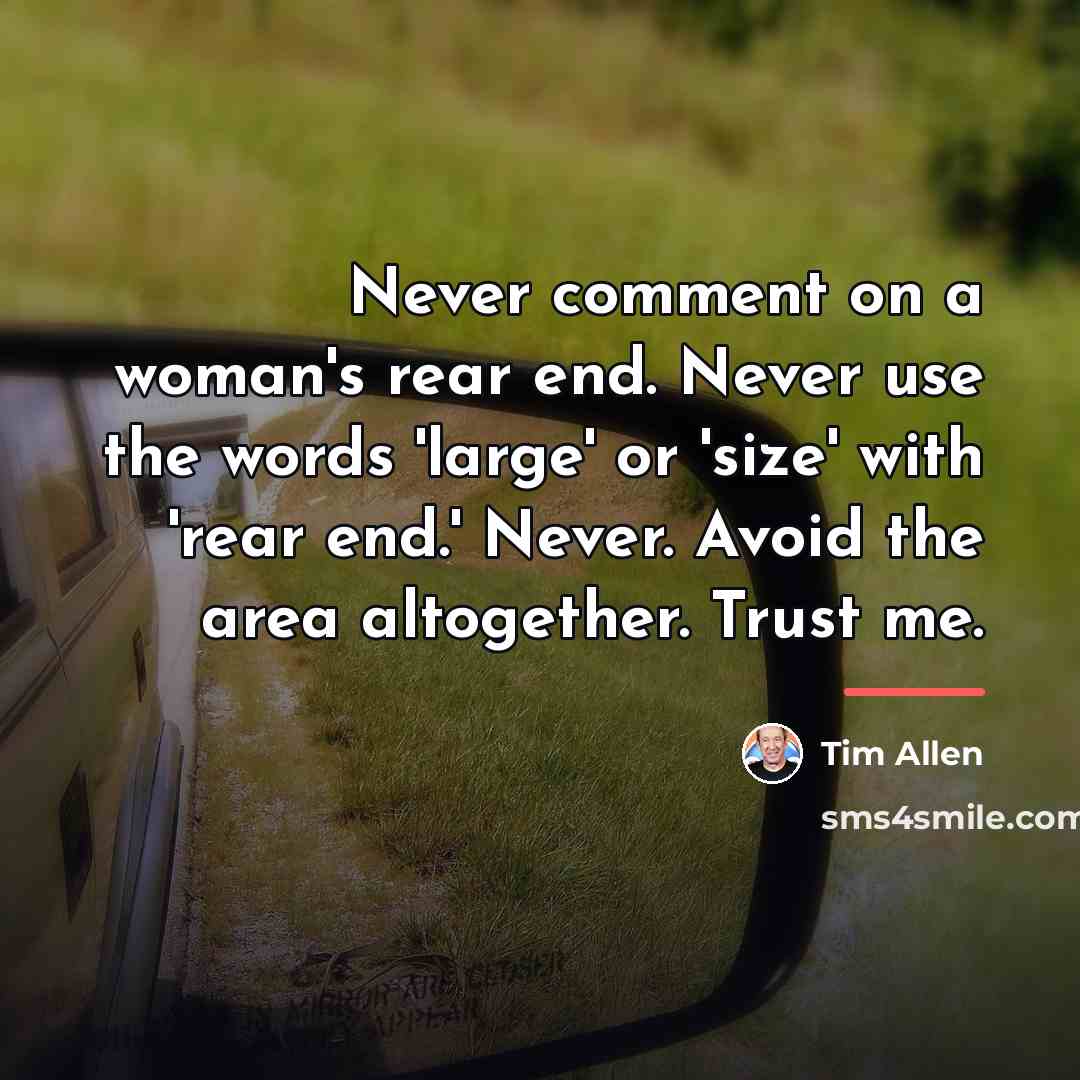 “Never comment on a woman's rear end. Never use the…” quote by Tim Allen