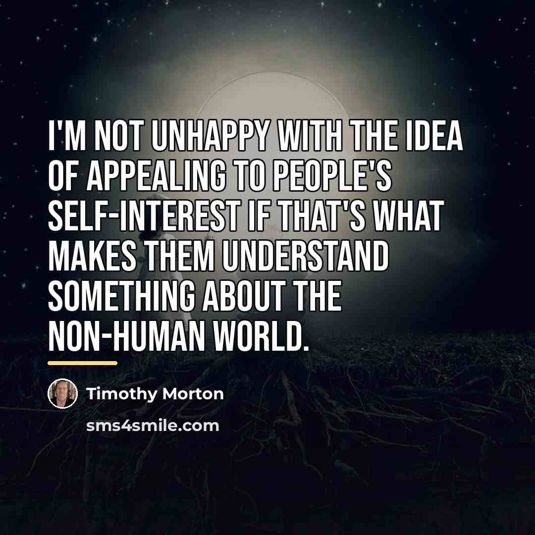 “I'm not unhappy with the idea of appealing to people's…” quote by Timothy Morton
