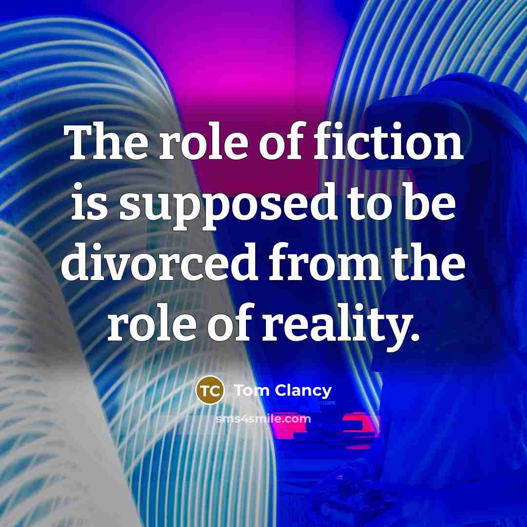 “The role of fiction is supposed to be divorced from…” quote by Tom Clancy