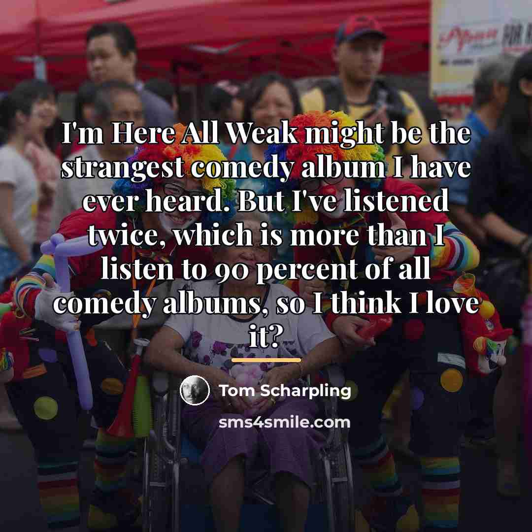 “I'm Here All Weak might be the strangest comedy album…” quote by Tom Scharpling