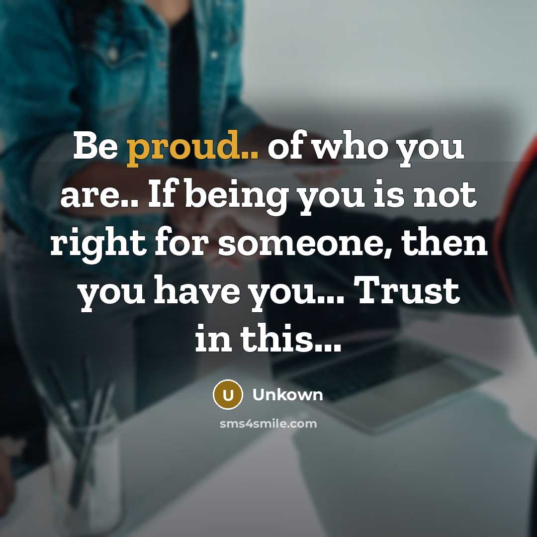 “Be proud.. of who you are.. If being you is…” quote by Unkown